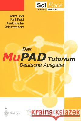 Das MuPAD Tutorium: Deutsche Ausgabe Christopher Creutzig, Walter Oevel, F. Postel, G. Rüscher, S. Wehmeier 9783540661450