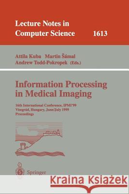 Information Processing in Medical Imaging: 16th International Conference, Ipmi'99, Visegrad, Hungary, June 28 - July 2, 1999, Proceedings Kuba, Attila 9783540661672 Springer