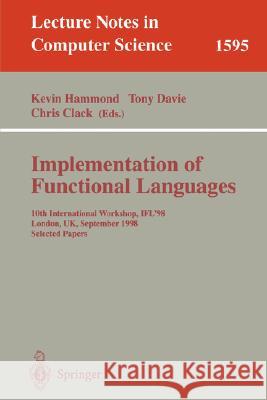 Implementation of Functional Languages: 10th International Workshop, IFL'98, London, UK, September 9-11, 1998, Selected Papers Kevin Hammond, Tony Davie, Chris Clack 9783540662297