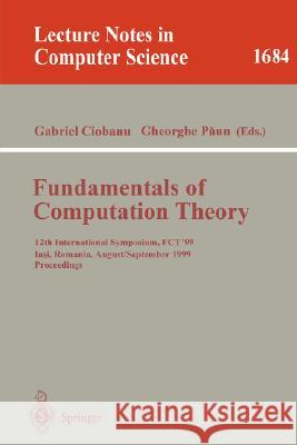 Fundamentals of Computation Theory: 12th International Symposium, Fct'99 Iasi, Romania, August 30 - September 3, 1999 Proceedings Ciobanu, Gabriel 9783540664123 Springer
