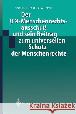 Der Un-Menschenrechtsausschuß Und Sein Beitrag Zum Universellen Schutz Der Menschenrechte Wense, Wolf Von Der 9783540664185 Springer