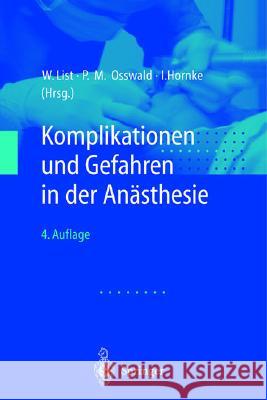 Komplikationen Und Gefahren in Der Anasthesie (4., Erw. U. Berarb. Aufl.) Werner F. List Peter M. Osswald Ingmar Hornke 9783540664338