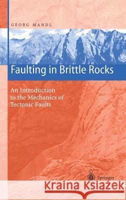 Faulting in Brittle Rocks: An Introduction to the Mechanics of Tectonic Faults Mandl, Georg 9783540664369