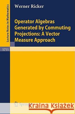 Operator Algebras Generated by Commuting Projections: A Vector Measure Approach Ricker, Werner 9783540664611 Springer