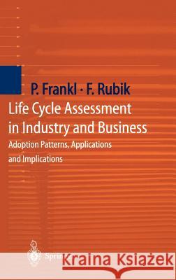 Life Cycle Assessment in Industry and Business: Adoption Patterns, Applications and Implications Frankl, Paolo 9783540664697