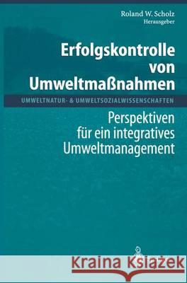 Erfolgskontrolle Von Umweltmaanahmen: Perspektiven Fa1/4r Ein Integratives Umweltmanagement Roland W. Scholz 9783540664734 Springer