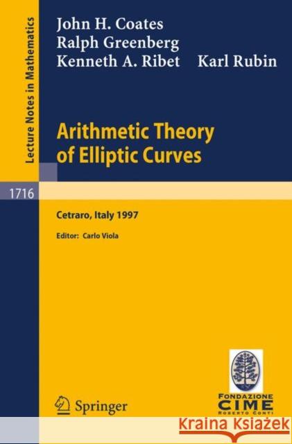 Arithmetic Theory of Elliptic Curves: Lectures Given at the 3rd Session of the Centro Internazionale Matematico Estivo (C.I.M.E.)Held in Cetaro, Italy Coates, J. 9783540665465 Springer