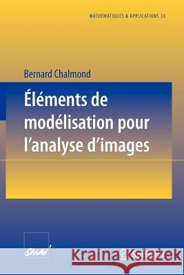 Éléments de modélisation pour l'analyse d'images Bernard Chalmond 9783540665632 Springer-Verlag Berlin and Heidelberg GmbH & 