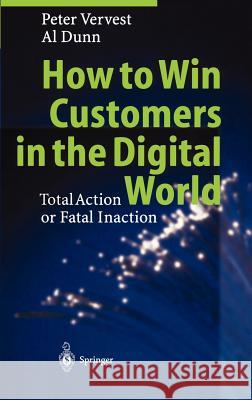 How to Win Customers in the Digital World: Total Action or Fatal Inaction Vervest, Peter 9783540665755 Springer