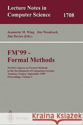 Fm'99 - Formal Methods: World Congress on Formal Methods in the Developement of Computing Systems, Toulouse, France, September 20-24, 1999, Pr Wing, Jeannette M. 9783540665878 Springer