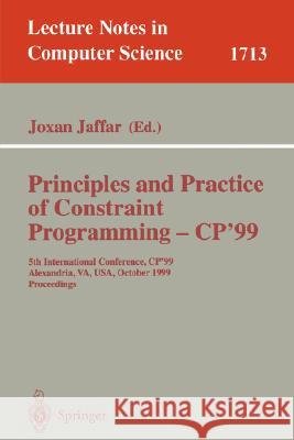 Principles and Practice of Constraint Programming - Cp'99: 5th International Conference, Cp'99, Alexandria, Va, Usa, October 11-14, 1999 Proceedings Joxan Jaffar Joxan Jaffar 9783540666264 Springer