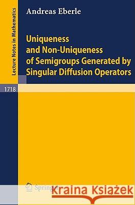 Uniqueness and Non-Uniqueness of Semigroups Generated by Singular Diffusion Operators Andreas Eberle A. Eberle 9783540666288
