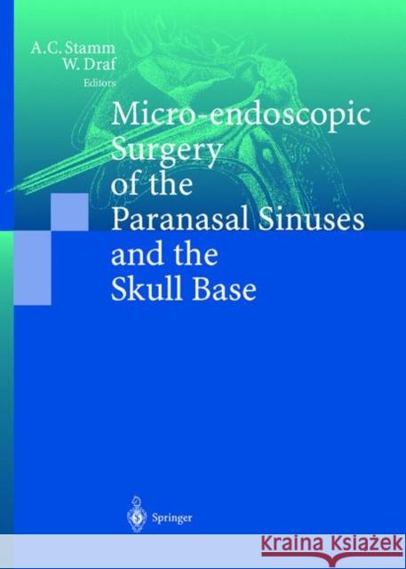 Micro-Endoscopic Surgery of the Paranasal Sinuses and the Skull Base Stamm, Aldo C. 9783540666295 Springer Berlin Heidelberg