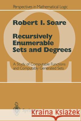 Recursively Enumerable Sets and Degrees: A Study of Computable Functions and Computably Generated Sets Soare, Robert I. 9783540666813 Springer