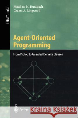 Agent-Oriented Programming: From Prolog to Guarded Definite Clauses Matthew M. Huntbach, Graem A. Ringwood 9783540666837