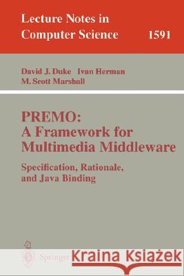 PREMO: A Framework for Multimedia Middleware: Specification, Rationale, and Java Binding David J. Duke, Ivan Herman, M. Scott Marshall 9783540667209 Springer-Verlag Berlin and Heidelberg GmbH & 