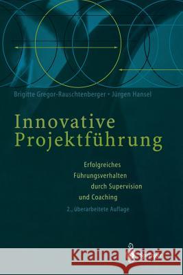 Innovative Projektführung: Erfolgreiches Führungsverhalten Durch Supervision Und Coaching Gregor-Rauschtenberger, Brigitte 9783540667735 Springer