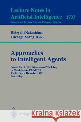 Approaches to Intelligent Agents: Second Pacific Rim International Workshop on Multi-Agents, PRIMA'99, Kyoto, Japan, December 2-3, 1999 Proceedings Hideyuki Nakashima, Chengqi Zhang 9783540668237