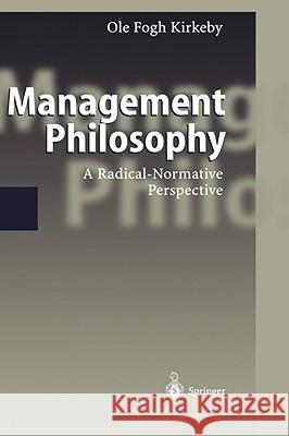 Management Philosophy: A Radical-Normative Perspective Kirkeby, Ole F. 9783540668923 SPRINGER-VERLAG BERLIN AND HEIDELBERG GMBH & 