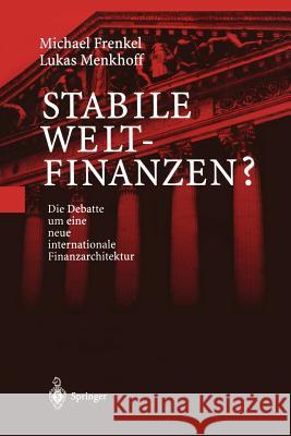 Stabile Weltfinanzen?: Die Debatte um eine neue internationale Finanzarchitektur Michael Frenkel, Lukas Menkhoff 9783540669142