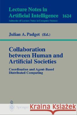 Collaboration between Human and Artificial Societies: Coordination and Agent-Based Distributed Computing Julian A. Padget 9783540669302 Springer-Verlag Berlin and Heidelberg GmbH & 