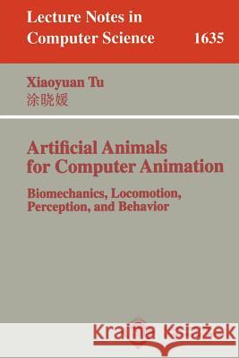 Artificial Animals for Computer Animation: Biomechanics, Locomotion, Perception, and Behavior Xiaoyuan Tu 9783540669395