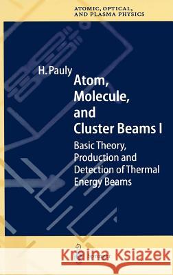 Atom, Molecule, and Cluster Beams I: Basic Theory, Production and Detection of Thermal Energy Beams Pauly, Hans 9783540669456