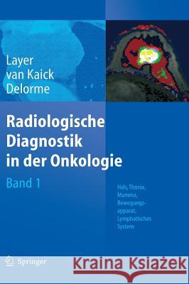Radiologische Diagnostik in der Onkologie: Band 1: Hals, Thorax, Mamma, Bewegungsapparat, Lymphatisches System Layer, Günter 9783540669913 Springer