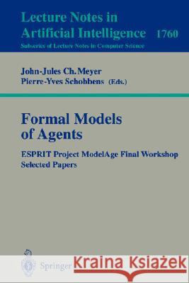 Formal Models of Agents: ESPRIT Project ModelAge Final Report Selected Papers John-Jules C. Meyer, Pierre-Yves Schobbens 9783540670278 Springer-Verlag Berlin and Heidelberg GmbH & 