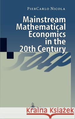 Mainstream Mathematical Economics in the 20th Century Pier Carlo Nicola P. C. Nicola Piercarlo Nicola 9783540670841