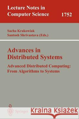 Advances in Distributed Systems: Advanced Distributed Computing: From Algorithms to Systems S. Krakowiak Sacha Krakowiak Santosh Shrivastava 9783540671961