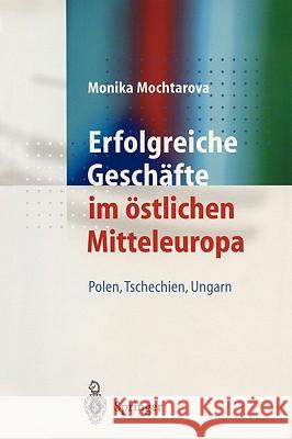 Erfolgreiche Geschäfte Im Östlichen Mitteleuropa: Polen, Tschechien, Ungarn Mochtarova, Monika 9783540672111 Springer