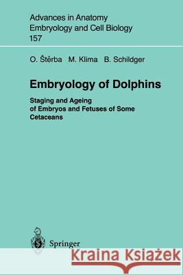 Embryology of Dolphins: Staging and Ageing of Embryos and Fetuses of Some Cetaceans Sterba, Oldrich 9783540672128 Springer