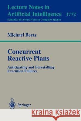 Concurrent Reactive Plans: Anticipating and Forestalling Execution Failures Beetz, Michael 9783540672418 Springer