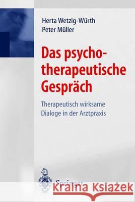 Das Psychotherapeutische Gespräch: Therapeutisch Wirksame Dialoge in Der Arztpraxis Wetzig-Würth, Herta 9783540672517 Springer
