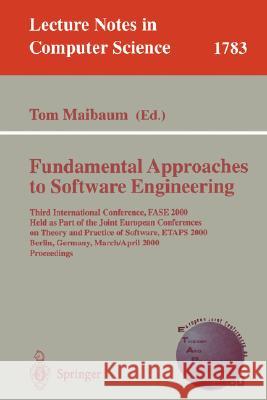 Fundamental Approaches to Software Engineering: Third International Conference, FASE 2000 Held as Part of the Joint European Conference on Theory and Practice of Software, ETAPS 2000 Berlin, Germany,  Tom Maibaum 9783540672616