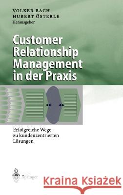 Customer Relationship Management in Der Praxis: Erfolgreiche Wege Zu Kundenzentrierten Lösungen Bach, Volker 9783540673095 Springer