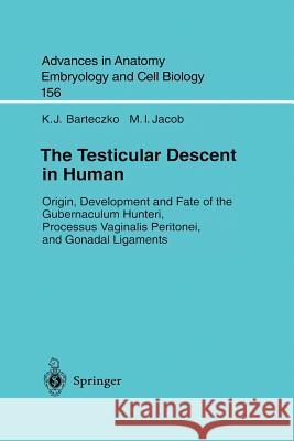 The Testicular Descent in Human: Origin, Development and Fate of the Gubernaculum Hunteri, Processus Vaginalis Peritonei, and Gonadal Ligaments Barteczko, K. J. 9783540673156 Springer