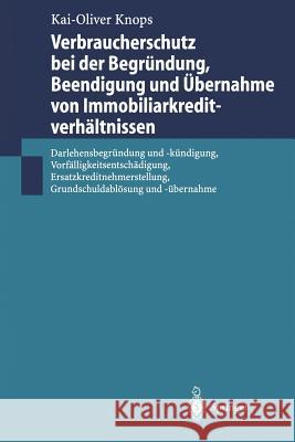 Verbraucherschutz Bei Der Begründung, Beendigung Und Übernahme Von Immobiliarkreditverhältnissen: Darlehensbegründung Und -Kündigung, Vorfälligkeitsen Knops, Kai-Oliver 9783540673361 Springer