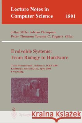 Evolvable Systems: From Biology to Hardware: Third International Conference, Ices 2000, Edinburgh, Scotland, Uk, April 17-19, 2000 Proceedings Miller, Julian F. 9783540673385 Springer
