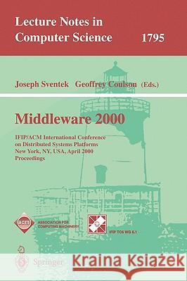 Middleware 2000: Ifip/ACM International Conference on Distributed Systems Platforms and Open Distributed Processing New York, Ny, Usa, Sventek, Joseph 9783540673521 Springer