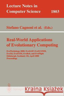Real-World Applications of Evolutionary Computing: Evoworkshops 2000: Evoiasp, Evoscondi, Evotel, Evostim, Evorob, and Evoflight, Edinburgh, Scotland, Cagnoni, Stefano 9783540673538 Springer