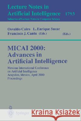 Micai 2000: Advances in Artificial Intelligence: Mexican International Conference on Artificial Intelligence Acapulco, Mexico, April 11-14, 2000 Proce Cairo, Osvaldo 9783540673545 Springer