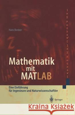 Mathematik Mit MATLAB: Eine Einführung Für Ingenieure Und Naturwissenschaftler Benker, Hans 9783540673729 Springer