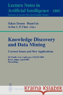 Knowledge Discovery and Data Mining. Current Issues and New Applications: Current Issues and New Applications: 4th Pacific-Asia Conference, PAKDD 2000 Kyoto, Japan, April 18-20, 2000 Proceedings Takao Terano, Huan Liu, Arbee L.P. Chen 9783540673828