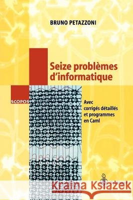 Seize Problèmes d'Informatique: Avec Corrigés Détaillés Et Programmes En Caml Petazzoni, Bruno 9783540673873 Springer