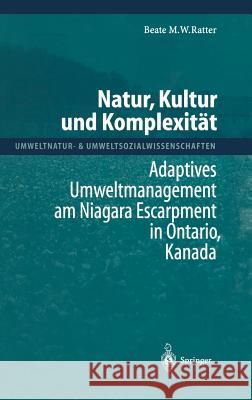 Natur, Kultur Und Komplexität: Adaptives Umweltmanagement Am Niagara Escarpment in Ontario, Kanada Ratter, Beate M. W. 9783540674047