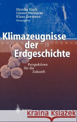 Klimazeugnisse Der Erdgeschichte: Perspektiven Für Die Zukunft Huch, Monika 9783540674214 Springer