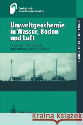 Umweltgeochemie in Wasser, Boden Und Luft: Geogener Hintergrund Und Anthropogene Einflüsse Huch, M. 9783540674405 Springer