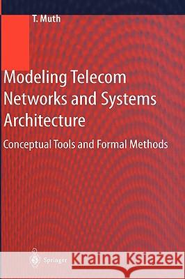 Modeling Telecom Networks and Systems Architecture: Conceptual Tools and Formal Methods Muth, Thomas 9783540675655 SPRINGER-VERLAG BERLIN AND HEIDELBERG GMBH & 